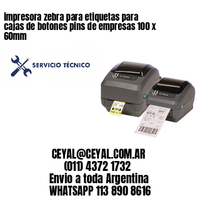 impresora zebra para etiquetas para cajas de botones pins de empresas 100 x 60mm