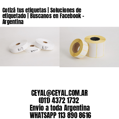 Cotizá tus etiquetas | Soluciones de etiquetado | Buscanos en Facebook - Argentina