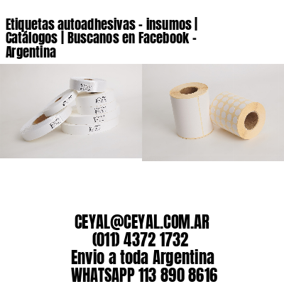 Etiquetas autoadhesivas – insumos | Catálogos | Buscanos en Facebook – Argentina