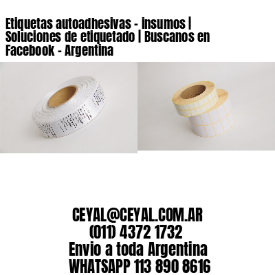 Etiquetas autoadhesivas – insumos | Soluciones de etiquetado | Buscanos en Facebook – Argentina