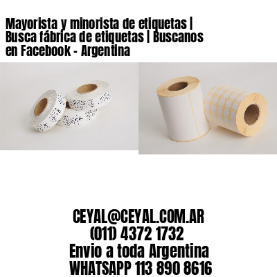 Mayorista y minorista de etiquetas | Busca fábrica de etiquetas | Buscanos en Facebook – Argentina