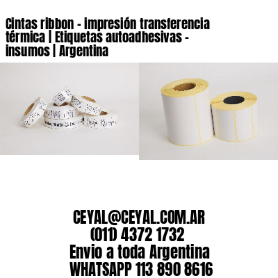 Cintas ribbon – impresión transferencia térmica | Etiquetas autoadhesivas – insumos | Argentina