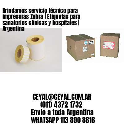Brindamos servicio técnico para impresoras Zebra | Etiquetas para sanatorios clínicas y hospitales | Argentina
