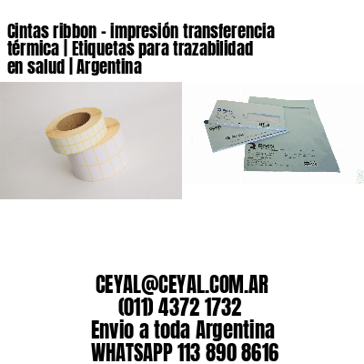 Cintas ribbon – impresión transferencia térmica | Etiquetas para trazabilidad en salud | Argentina