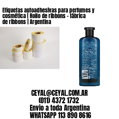 Etiquetas autoadhesivas para perfumes y cosmética | Rollo de ribbons - fábrica de ribbons | Argentina