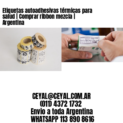 Etiquetas autoadhesivas térmicas para salud | Comprar ribbon mezcla | Argentina