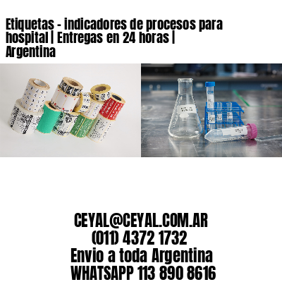 Etiquetas - indicadores de procesos para hospital | Entregas en 24 horas | Argentina