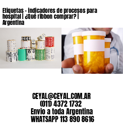 Etiquetas - indicadores de procesos para hospital | ¿Qué ribbon comprar? | Argentina