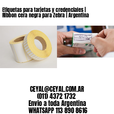 Etiquetas para tarjetas y credenciales | Ribbon cera negra para Zebra | Argentina