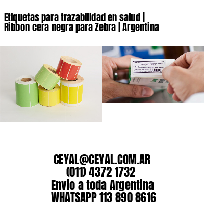 Etiquetas para trazabilidad en salud | Ribbon cera negra para Zebra | Argentina