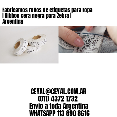 Fabricamos rollos de etiquetas para ropa | Ribbon cera negra para Zebra | Argentina