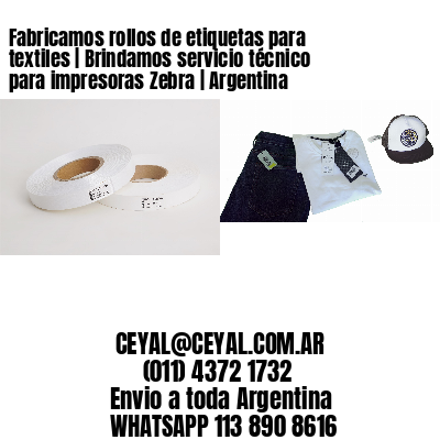 Fabricamos rollos de etiquetas para textiles | Brindamos servicio técnico para impresoras Zebra | Argentina