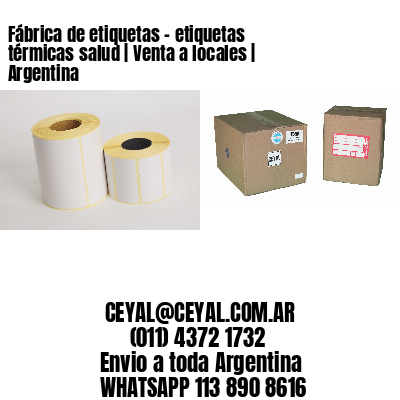 Fábrica de etiquetas - etiquetas térmicas salud | Venta a locales | Argentina