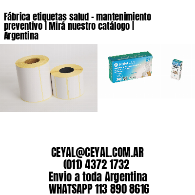 Fábrica etiquetas salud – mantenimiento preventivo | Mirá nuestro catálogo | Argentina