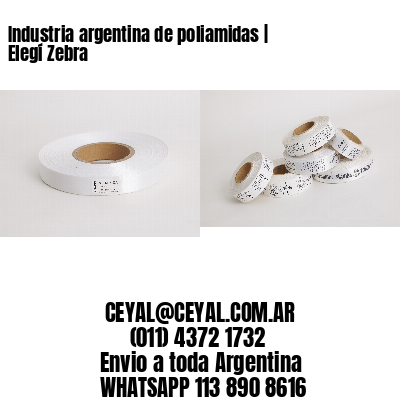 Industria argentina de poliamidas | Elegí Zebra