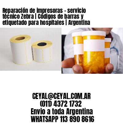Reparación de impresoras - servicio técnico Zebra | Códigos de barras y etiquetado para hospitales | Argentina