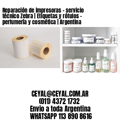 Reparación de impresoras - servicio técnico Zebra | Etiquetas y rótulos - perfumería y cosmética | Argentina