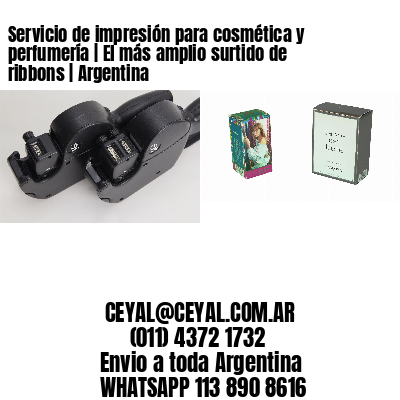Servicio de impresión para cosmética y perfumería | El más amplio surtido de ribbons | Argentina