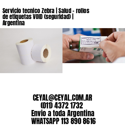 Servicio tecnico Zebra | Salud – rollos de etiquetas VOID (seguridad) | Argentina