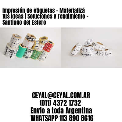 Impresión de etiquetas – Materializá tus ideas | Soluciones y rendimiento – Santiago del Estero