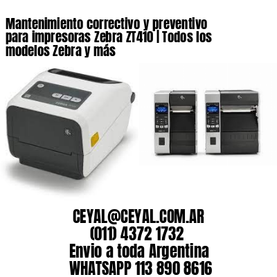 Mantenimiento correctivo y preventivo para impresoras Zebra ZT410 | Todos los modelos Zebra y más
