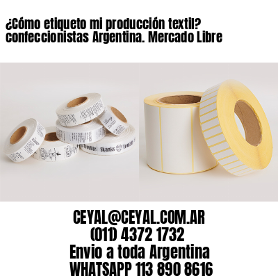 ¿Cómo etiqueto mi producción textil? confeccionistas Argentina. Mercado Libre