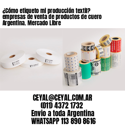 ¿Cómo etiqueto mi producción textil? empresas de venta de productos de cuero Argentina. Mercado Libre
