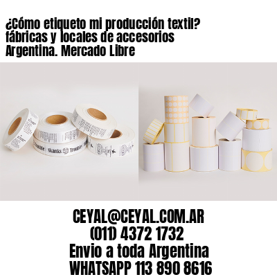 ¿Cómo etiqueto mi producción textil? fábricas y locales de accesorios Argentina. Mercado Libre