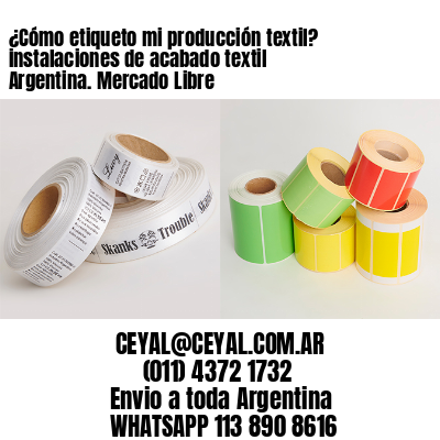 ¿Cómo etiqueto mi producción textil? instalaciones de acabado textil Argentina. Mercado Libre 