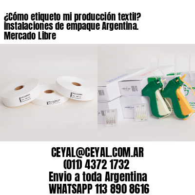 ¿Cómo etiqueto mi producción textil? instalaciones de empaque Argentina. Mercado Libre