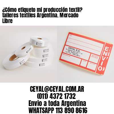 ¿Cómo etiqueto mi producción textil? talleres textiles Argentina. Mercado Libre