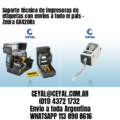 Soporte técnico de impresoras de etiquetas con envíos a todo el país - Zebra GX420Rx
