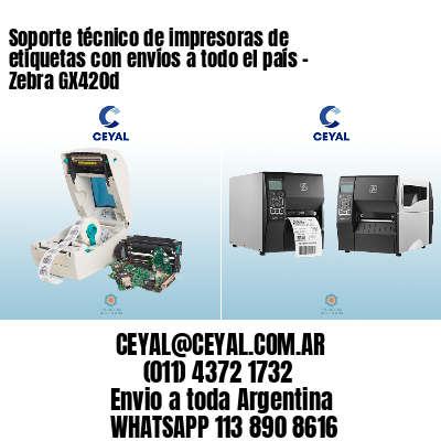 Soporte técnico de impresoras de etiquetas con envíos a todo el país - Zebra GX420d