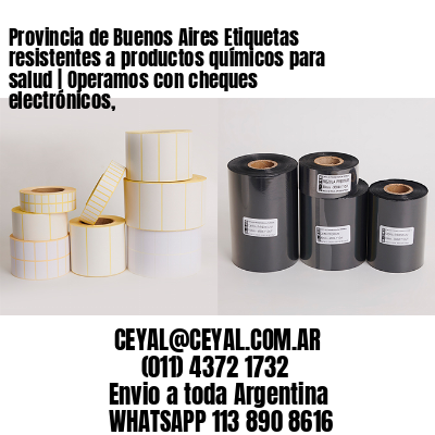 Provincia de Buenos Aires Etiquetas resistentes a productos químicos para salud | Operamos con cheques electrónicos,