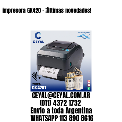 impresora GK420 – ¡Últimas novedades!