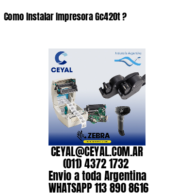 Como Instalar Impresora Gc420t ?