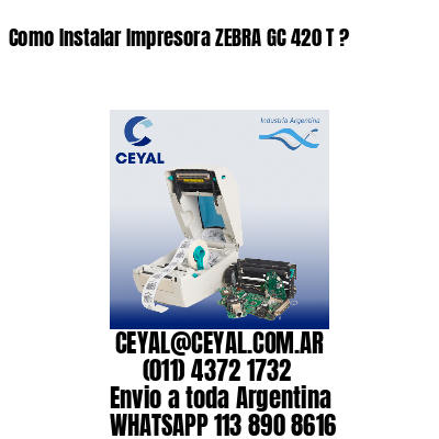 Como Instalar Impresora ZEBRA GC 420 T ?