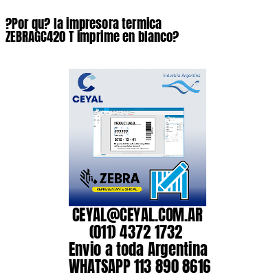 ?Por qu? la impresora termica  ZEBRAGC420 T imprime en blanco?