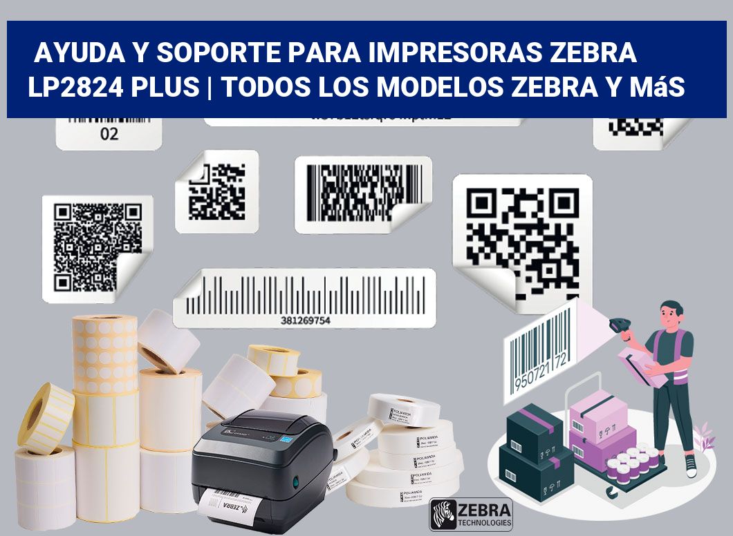 Ayuda y soporte para impresoras Zebra LP2824 Plus | Todos los modelos Zebra y más