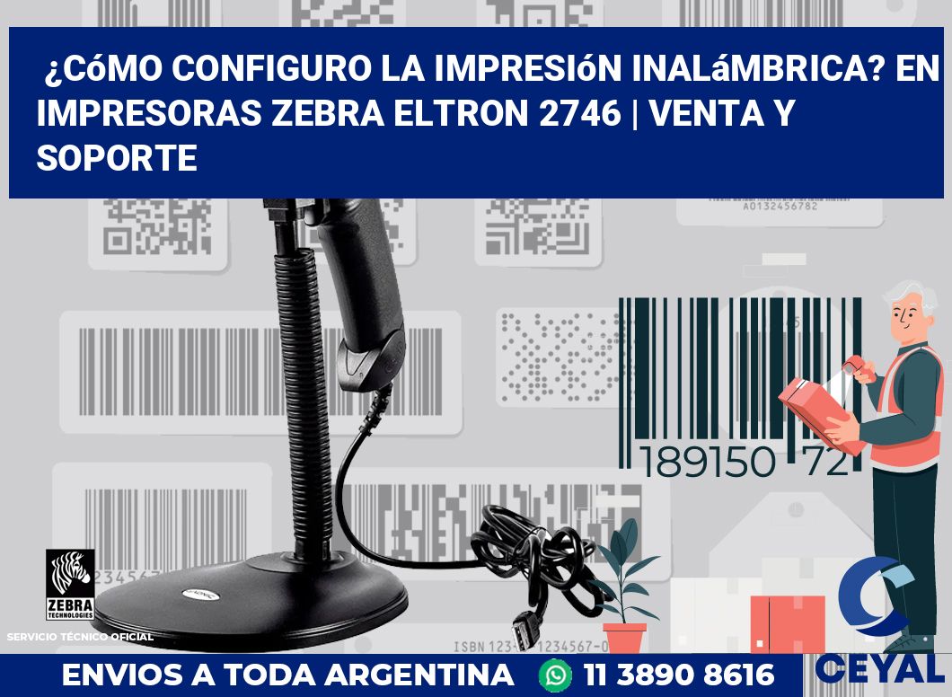 ¿Cómo configuro la impresión inalámbrica? En impresoras Zebra Eltron 2746 | Venta y soporte