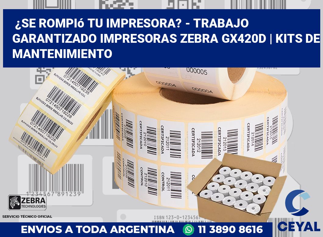 ¿Se rompió tu impresora? - Trabajo garantizado impresoras Zebra GX420d | Kits de mantenimiento