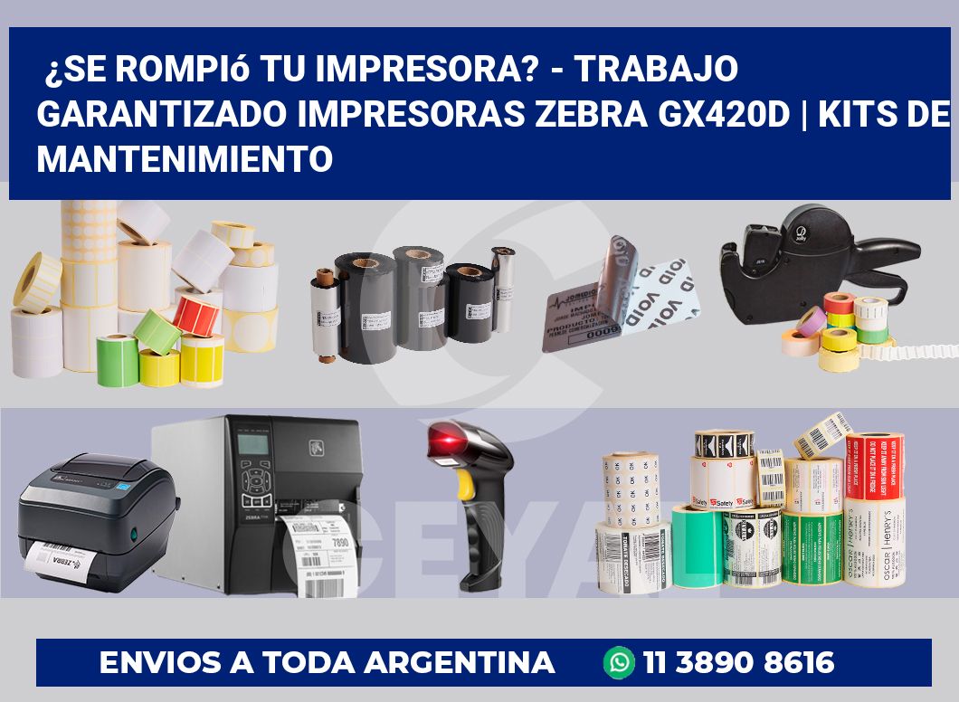 ¿Se rompió tu impresora? – Trabajo garantizado impresoras Zebra GX420d | Kits de mantenimiento