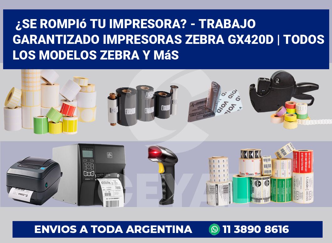 ¿Se rompió tu impresora? – Trabajo garantizado impresoras Zebra GX420d | Todos los modelos Zebra y más