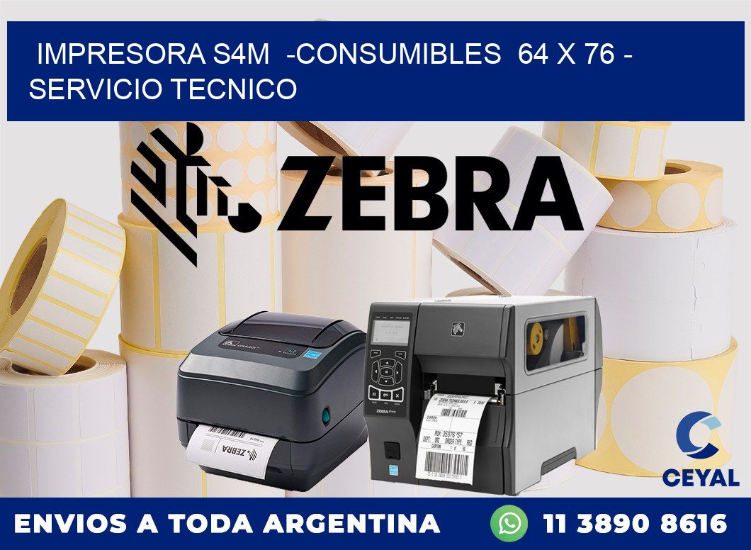 IMPRESORA S4M  -CONSUMIBLES  64 x 76 - SERVICIO TECNICO