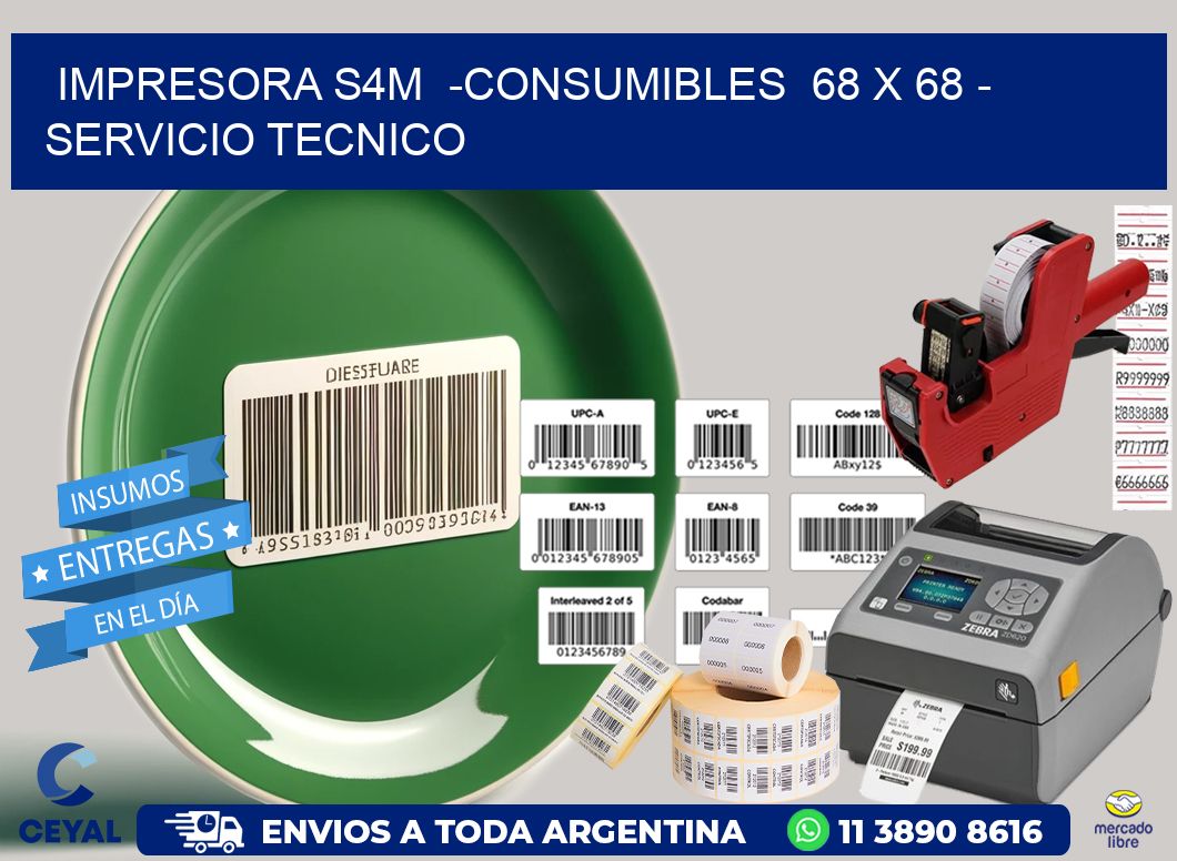 IMPRESORA S4M  -CONSUMIBLES  68 x 68 - SERVICIO TECNICO