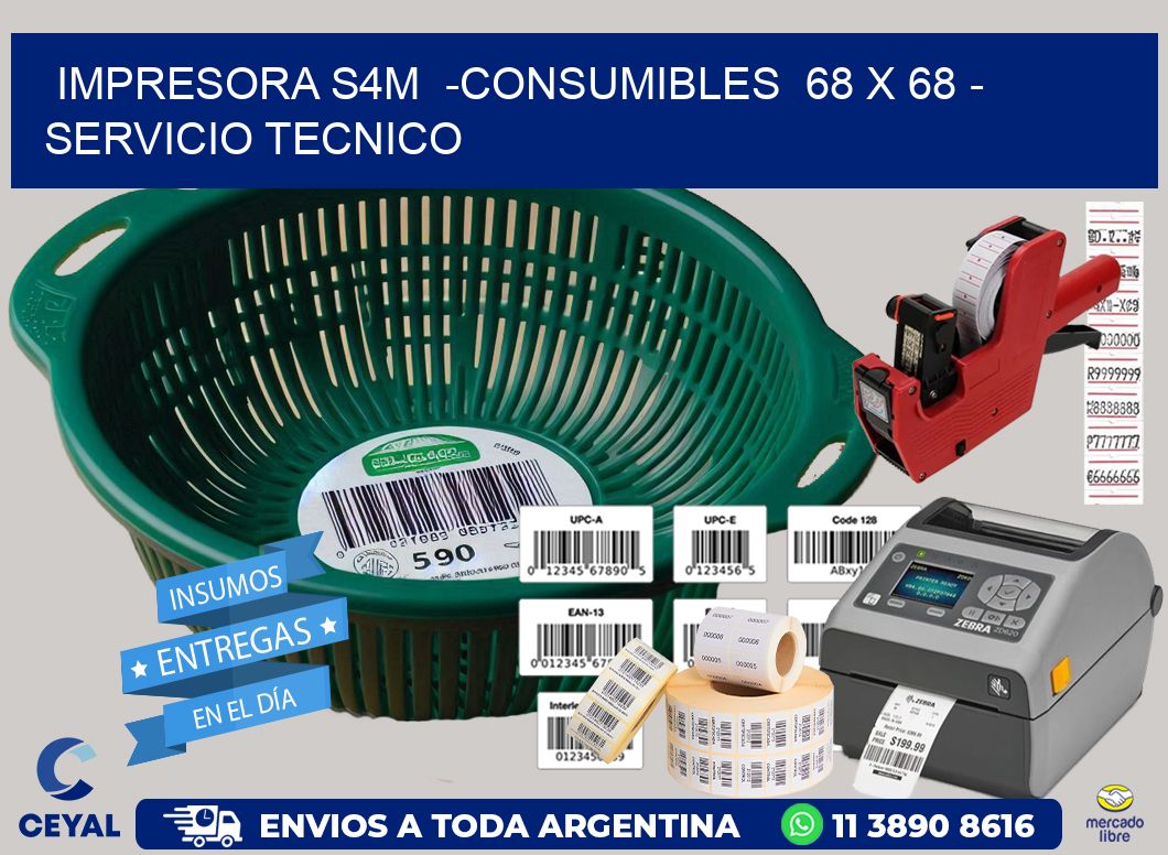 IMPRESORA S4M  -CONSUMIBLES  68 x 68 - SERVICIO TECNICO