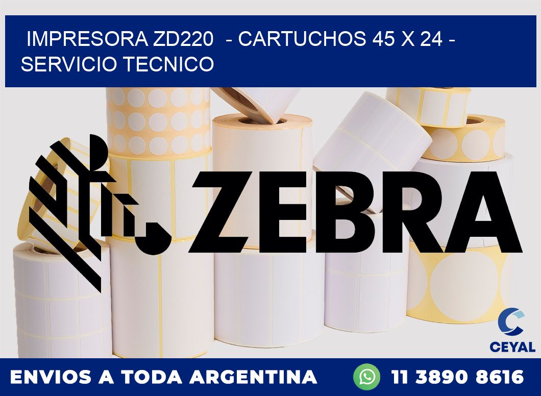 IMPRESORA ZD220  - CARTUCHOS 45 x 24 - SERVICIO TECNICO