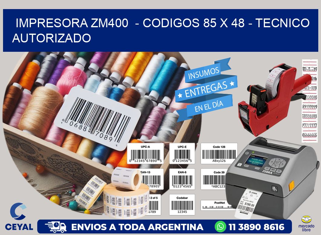 IMPRESORA ZM400  - CODIGOS 85 x 48 - TECNICO AUTORIZADO