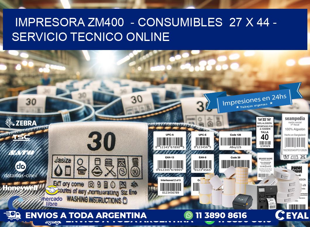 IMPRESORA ZM400  - CONSUMIBLES  27 x 44 - SERVICIO TECNICO ONLINE