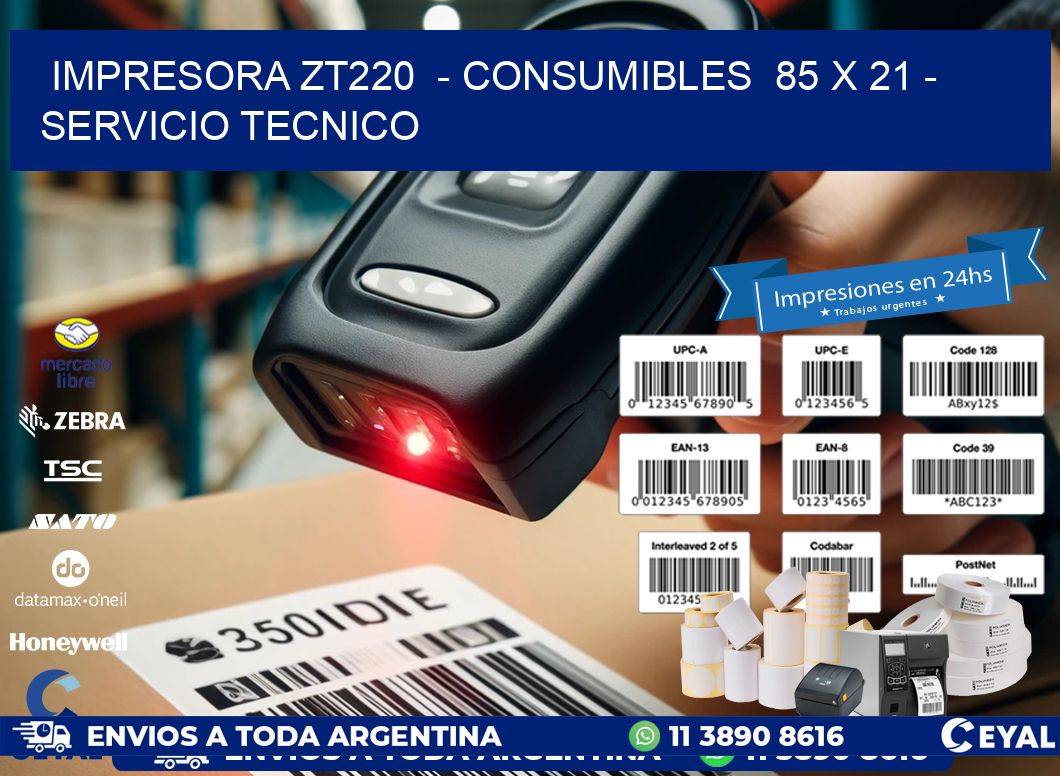 IMPRESORA ZT220  - CONSUMIBLES  85 x 21 - SERVICIO TECNICO